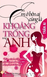 Em Ở Bên Ai Cũng Đều Là Khoảng Trống Trong Anh